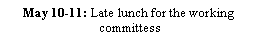 Text Box: May 10-11: Late lunch for the working committess
