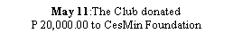 Text Box: May 11:The Club donated P 20,000.00 to CesMin Foundation