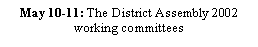 Text Box: May 10-11: The District Assembly 2002 working committees