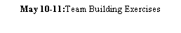 Text Box: May 10-11:Team Building Exercises